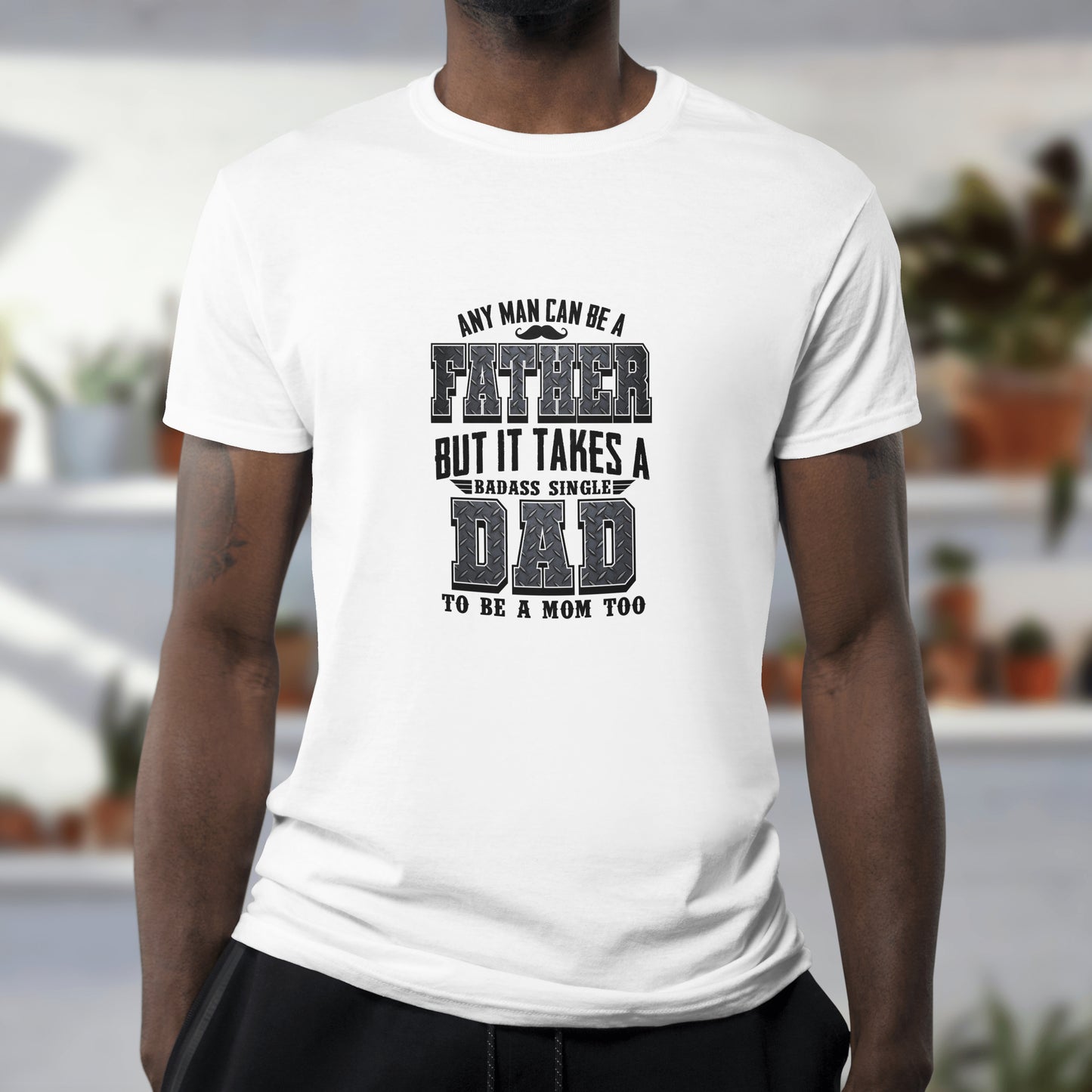 BADASS SINGLE DAD MOM FATHER'S DAY T-SHIRT